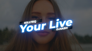 KILLTEQ x D.HASH - Your Live
