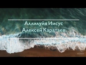 Аллилуйя Иисус-Алексей Каратаев  (ц.Краеугольный Камень Нск):Hallelujah Jesus   Evan Wickham