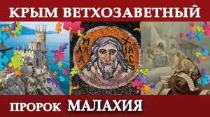 Крым ВЕТХОЗАВЕТНЫЙ. Пророк МАЛАХИЯ! Тайна Малахова кургана раскрыта