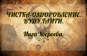 Чистка - оздоровление. Вуду. Гаити. Инга Хосроева. Ведьмина Изба.