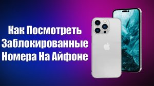 Как Посмотреть Заблокированные Номера На Айфоне