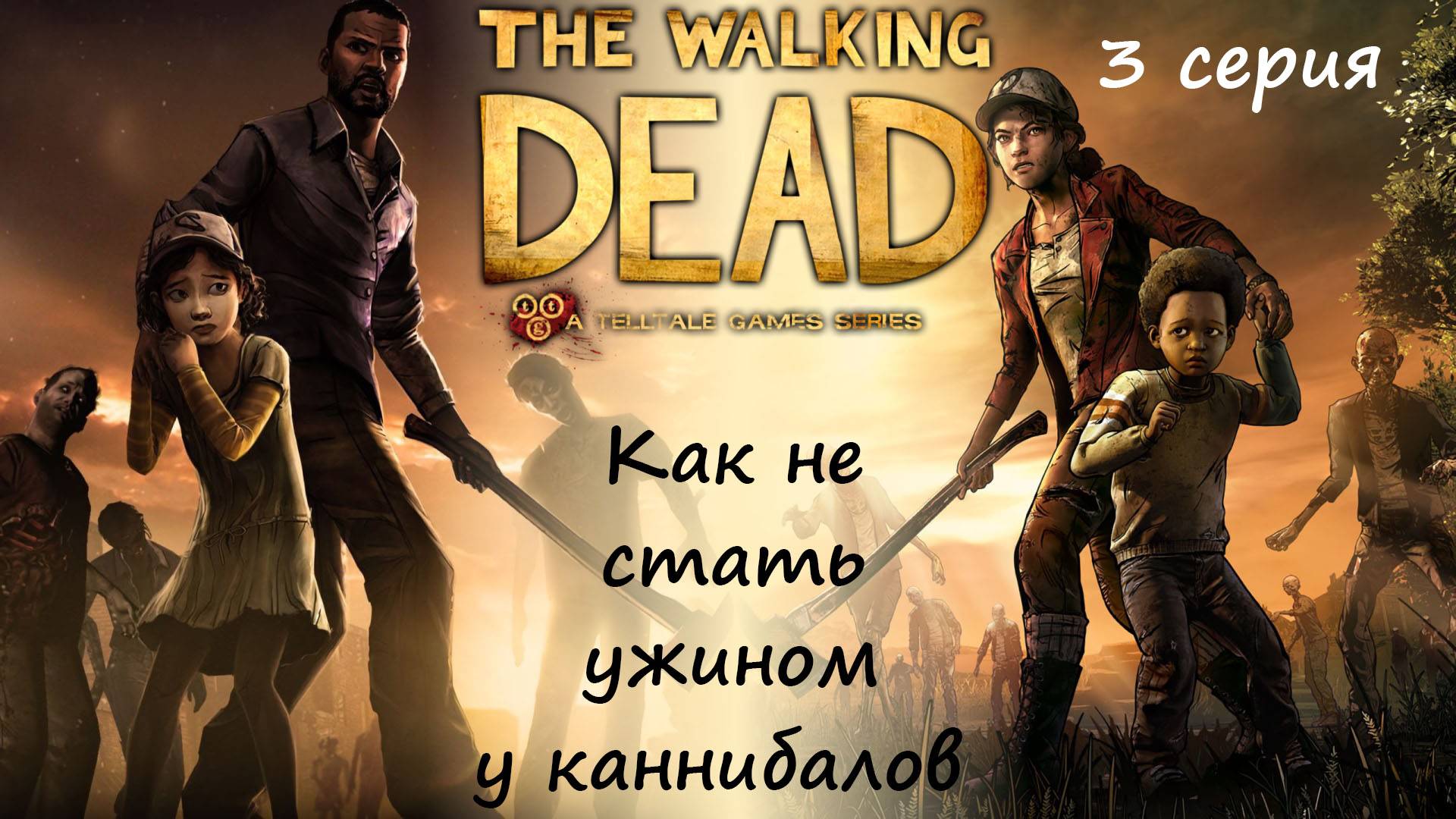 [The Walking Dead: The Telltale Definitive Series] 3 серия. Как не стать ужином у каннибалов.