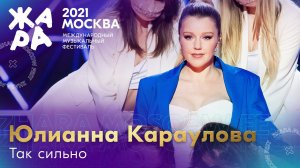 Юлианна Караулова - Так сильно /// Фестиваль ЖАРА’21