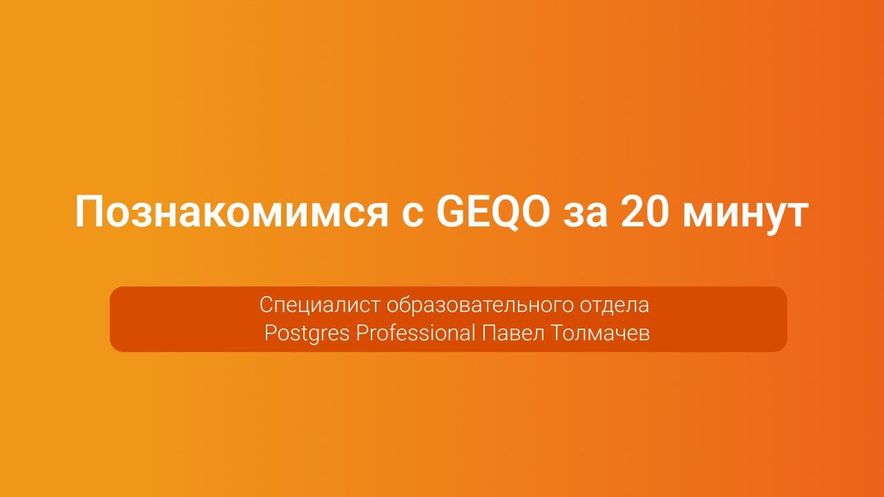 Познакомимся с GEQO за 20 минут — Павел Толмачев, PGConf.Russia 2023 смотреть онлайн