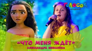 Песня «Что меня ждёт»  - Александра Шебалёва | Академия Голосок | из мультфильма «Моана»