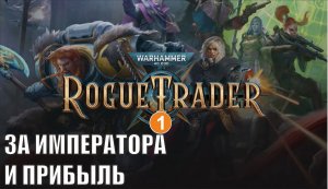 Warhammer 40,000 Rogue Trader -  За Императора и прибыль!