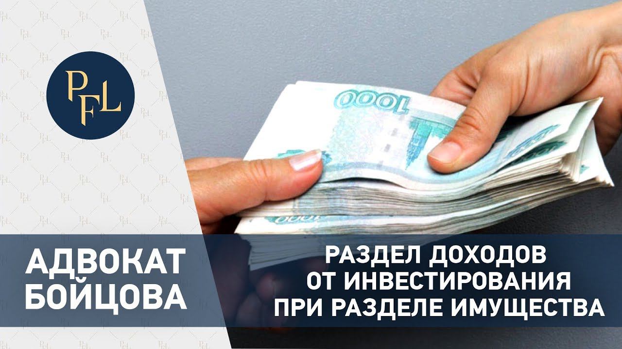 Раздел доходов от инвестирования. Адвокат Бойцова о разделе доходов от инвестирования супругов смотреть онлайн