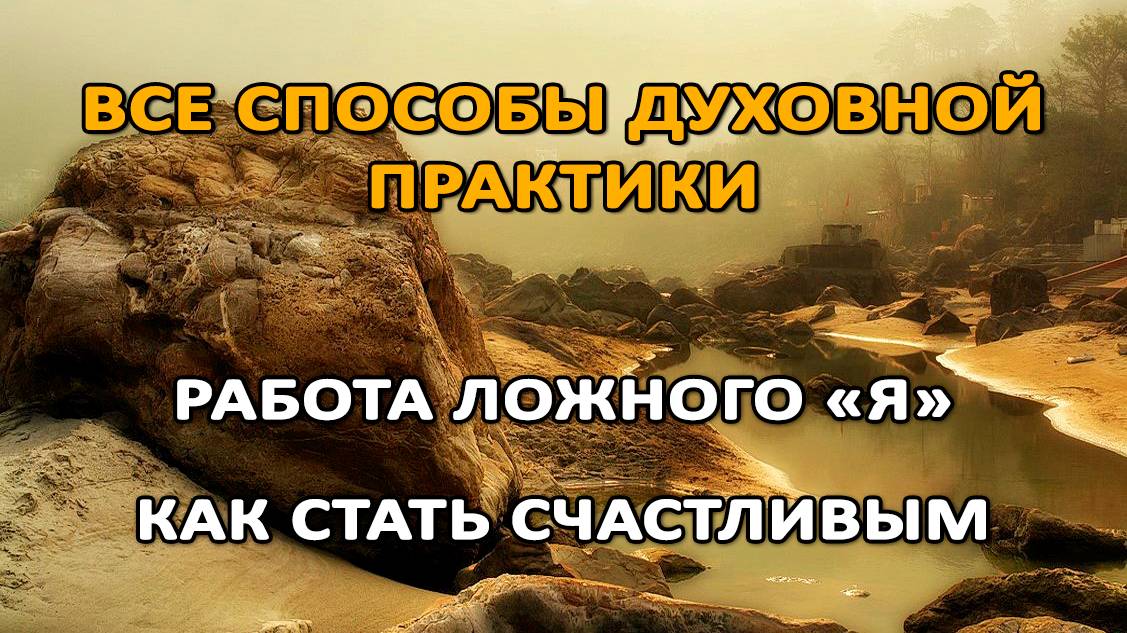 ВСЕ СПОСОБЫ ДУХОВНОЙ ПРАКТИКИ. РАБОТА ЛОЖНОГО «Я». КАК СТАТЬ СЧАСТЛИВЫМ смотреть онлайн