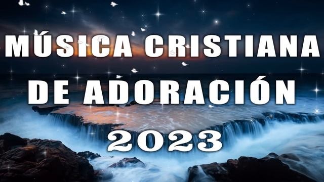ALABANZAS QUE TOCAN EL CORAZON Y EL ALMA - MÚSICA CRISTIANA DE ADORACION Y ALABANZAS PARA ORAR 2023
