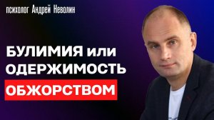 БУЛИМИЯ или ОДЕРЖИМОСТЬ ОБЖОРСТВОМ