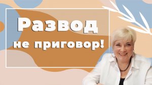 Развод не приговор!  Психолог о том, как пережить развод