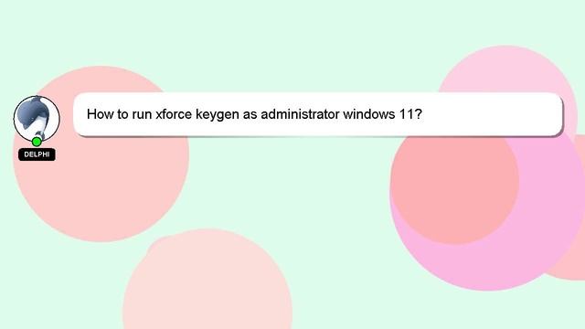 How To Run Xforce Keygen As Administrator Windows 11?