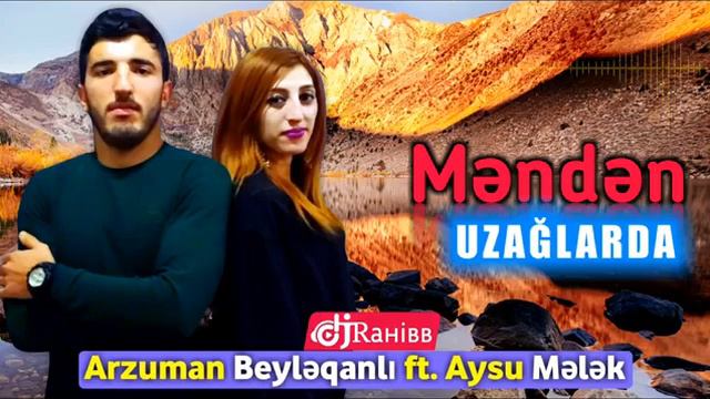 Arzuman Beyləqanlı Ft Aysu Mələk Məndən Uzaqlarda Yeni 2019