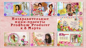 Поздравительные мини-проекты ProShow Producer к празднику 8 Марта