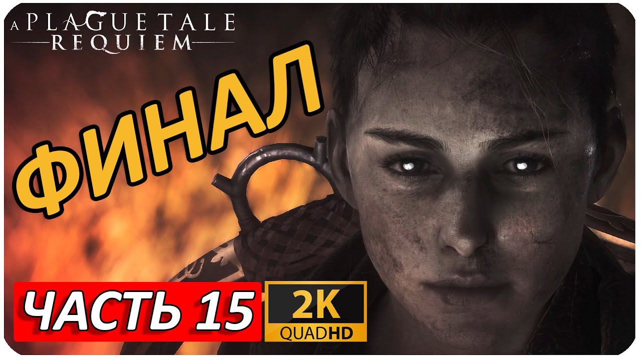 A PLAGUE TALE: REQUIEM ПРОХОЖДЕНИЕ [2K] ➤ Часть 15 ➤ ФИНАЛЬНОЕ  ПРОХОЖДЕНИЕ ➤ Геймплей НА ПК