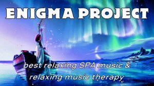 Enigma Project : Unveiling the Best Relaxing SPA Music . Enigmatic Chill Mix . Проект Энигма