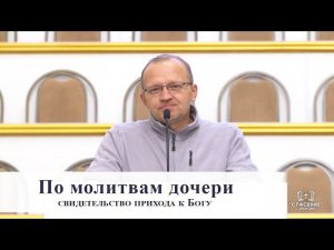 По молитвам дочери / Свидетельство прихода к Богу