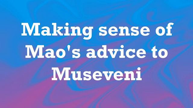 Making sense of Mao's advice to Museveni. смотреть онлайн