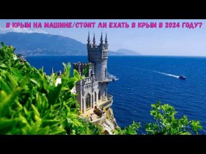В КРЫМ НА МАШИНЕ СТОИТ ЛИ ВООБЩЕ ЕХАТЬ ОТДЫХАТЬ В КРЫМУ В 2024 ГОДУ ИЛИ НЕТ?
