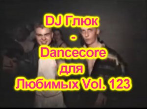 DJ Глюк (DJ Gluk) - Dancecore для Любимых Vol. 123 (Dancecore) Сентябрь 2023