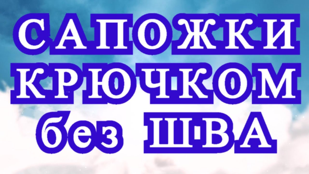 Сапожки крючком цельные без шва - Мастер-класс смотреть онлайн