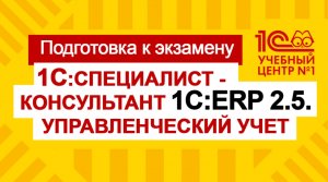 Подготовка к экзамену 1С:Специалист-консультант 1С:ERP 2.5 Управленческий учет