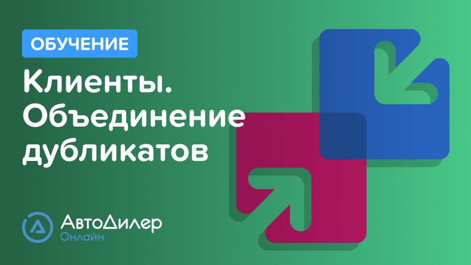 Клиенты. Объединение дубликатов. АвтоДилер Онлайн – Программа для автосервиса и СТО.