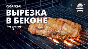 Говяжья вырезка в беконе на гриле (рецепт на газовом гриле)
