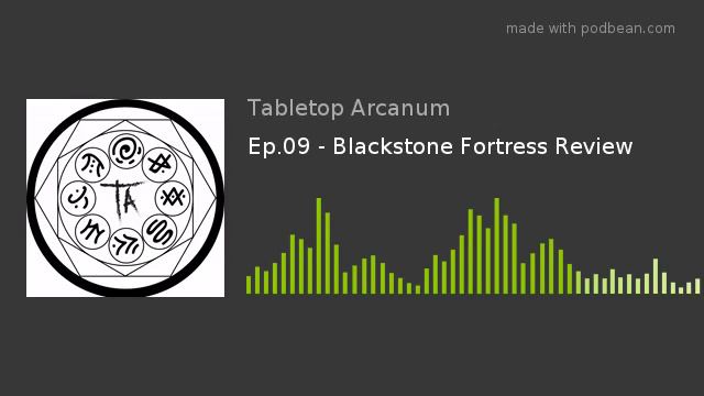 Ep.09 - Blackstone Fortress Review
