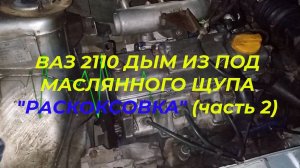 ВАЗ 2110 ДЫМ ИЗ ПОД МАСЛЯННОГО ЩУПА, РАСКОКСОВКА СОЛЬВЕНТ часть-2