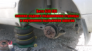Вито 638 CDI замена заднего подшипника ступицы и внутренних пыльников шрусов
