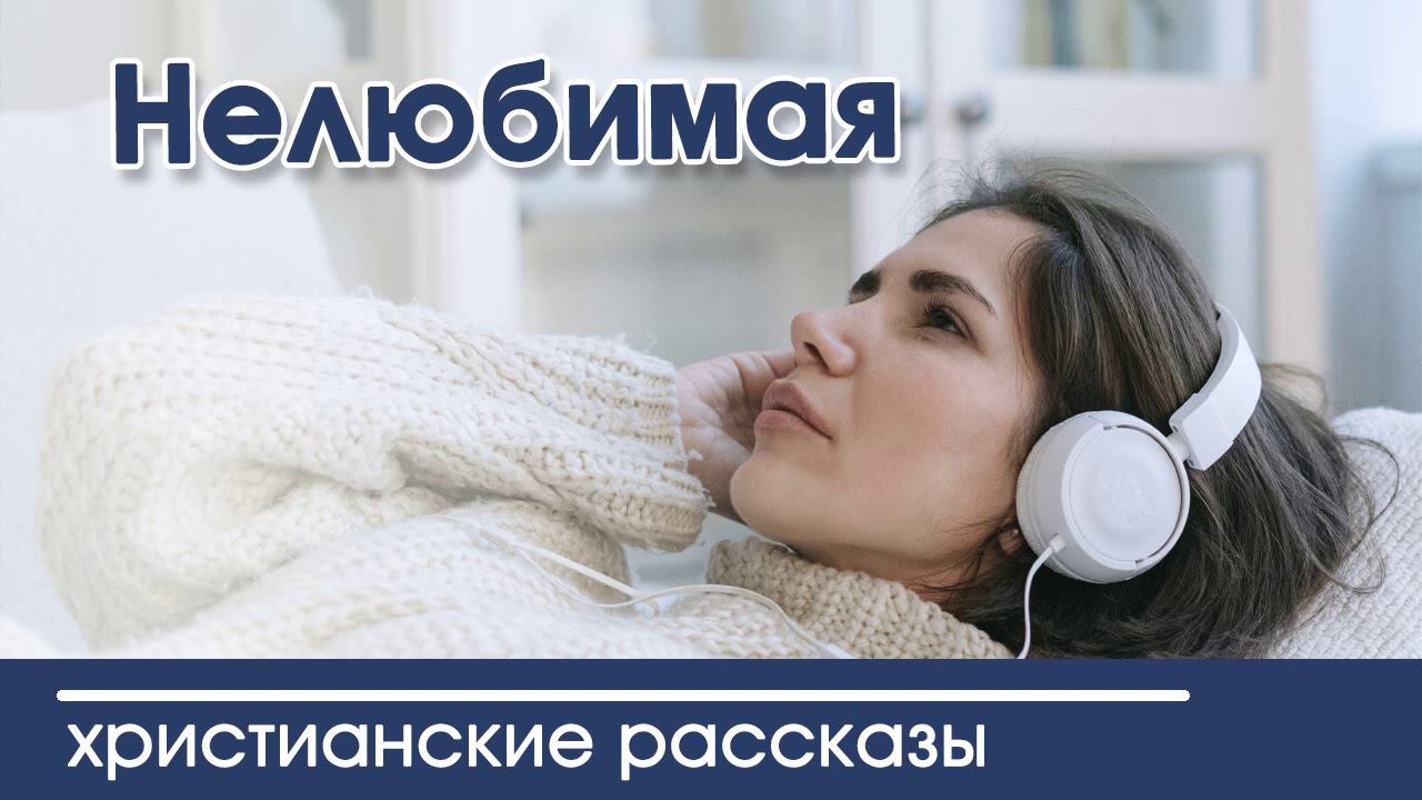 ОЧЕНЬ ИНТЕРЕСНЫЙ РАССКАЗ "Нелюбимая" | Интересный христианский рассказ смотреть онлайн