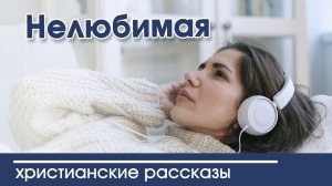 ОЧЕНЬ ИНТЕРЕСНЫЙ РАССКАЗ «Нелюбимая» | Интересный христианский рассказ