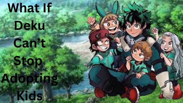 What if Deku can't stop adopting kids Part 2 смотреть онлайн