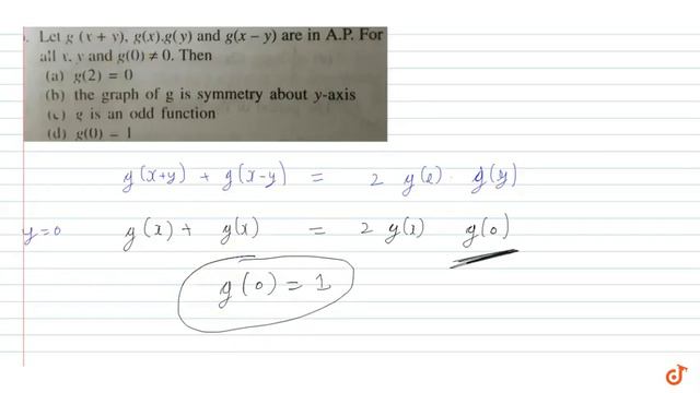 Let g(x+y),g(x).g(y) and g(x-y) are in AP. For all x,y and `g(0)!=0` then a) g(2)=0 (b) the gra... смотреть онлайн