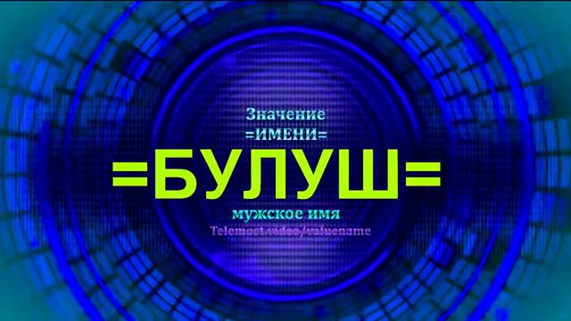 Значение имени Булуш - Тайна имени - Мужское имя