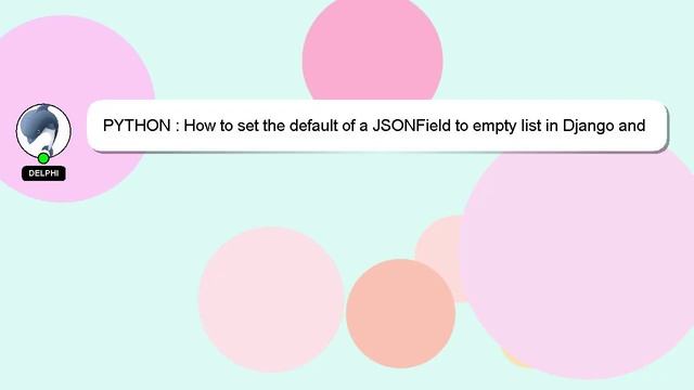 PYTHON : How to set the default of a JSONField to empty list in Django and django-jsonfield? смотреть онлайн