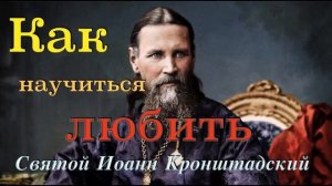 КАК НАУЧИТЬСЯ ЛЮБИТЬ_ Святой ИОАНН Кронштадский