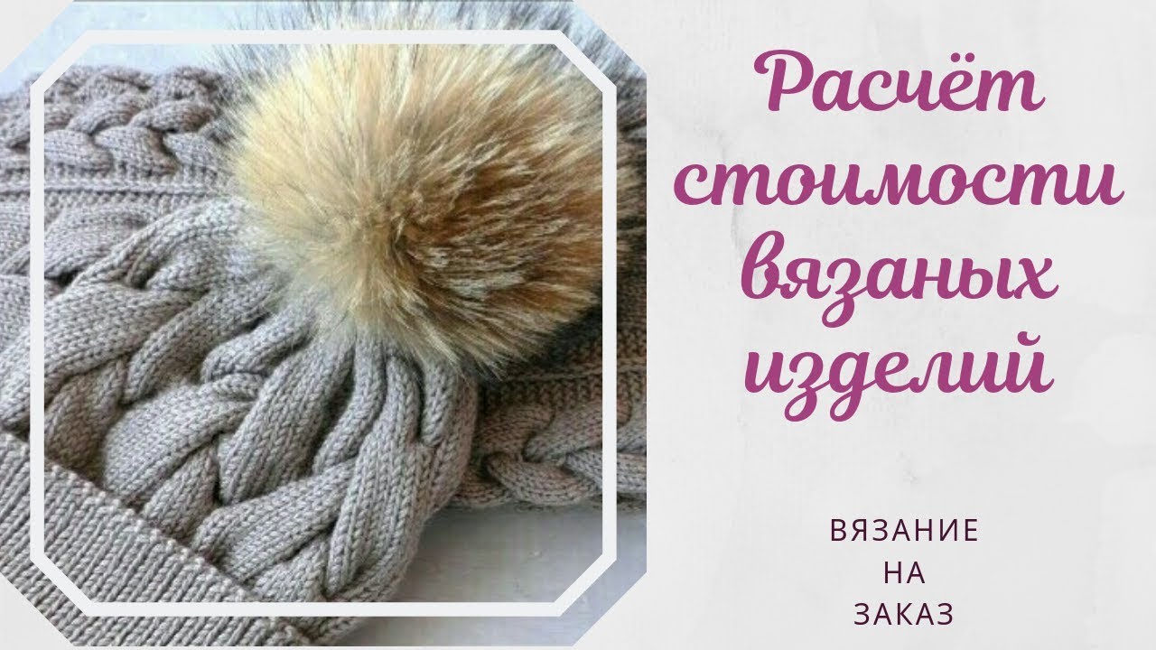 Расчет стоимости вязаных изделий. Вязание на заказ и на продажу. смотреть онлайн