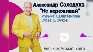 Александр Солодуха - «Не переживай» (Муз.О.Елисеенкова, сл. О. Жуков) Remix by Artem Zaiko