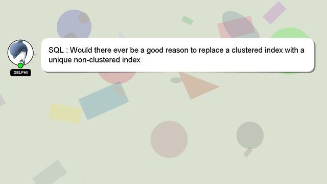 SQL : Would there ever be a good reason to replace a clustered index with a unique non-clustered in смотреть онлайн