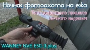 Тест цифрового прицела ночного видения WANNEY NVE-E50-II plus. Ночная фотоохота. Отзыв в описании.