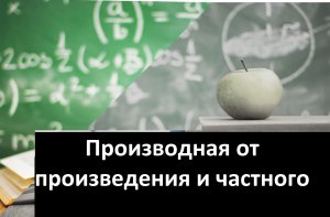 ВЫСШАЯ МАТЕМАТИКА. 2.2 Производная от произведения и частного.