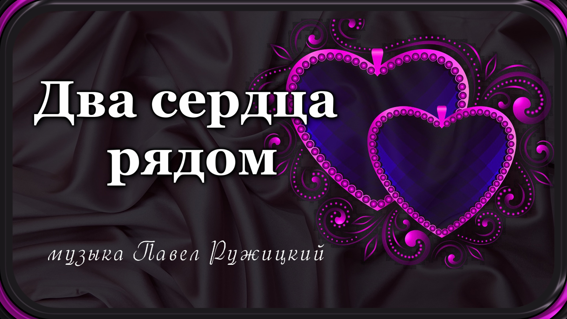 "ДВА СЕРДЦА РЯДОМ" - музыка Павел Ружицкий смотреть онлайн