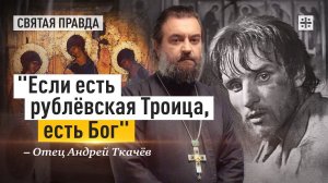«Если есть рублёвская Троица, есть Бог»: Иди и смотри фильм «Андрей Рублёв» — отец Андрей Ткачёв