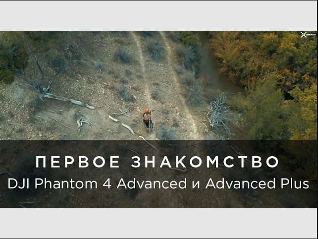 Первое знакомство - DJI Phantom 4 Advanced и Advanced Plus.mp4 смотреть онлайн