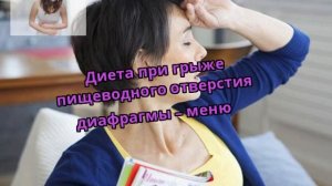 Диета при грыже пищеводного отверстия диафрагмы – меню