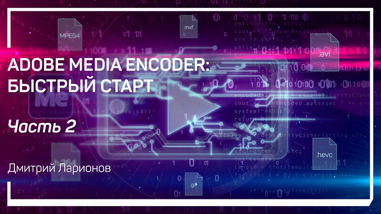 Зачем нужен Media Encoder. Adobe Media Encoder: быстрый старт. Дмитрий Ларионов смотреть онлайн