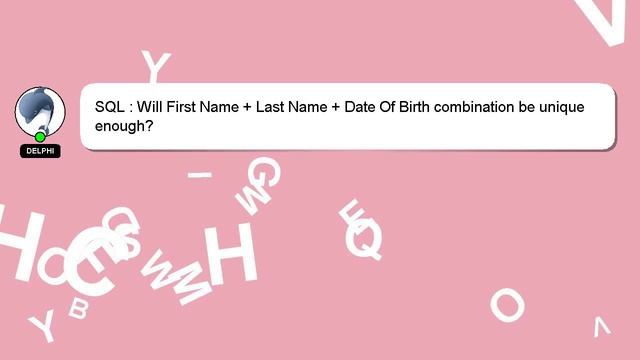 SQL : Will First Name + Last Name + Date Of Birth combination be unique enough? смотреть онлайн