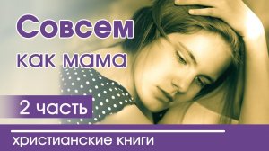 ОЧЕНЬ ИНТЕРЕСНЫЙ РАССКАЗ «Совсем как мама» Часть 2 |  Интересный христианский рассказ